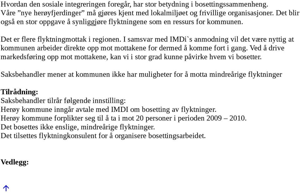 I samsvar med IMDi`s anmodning vil det være nyttig at kommunen arbeider direkte opp mot mottakene for dermed å komme fort i gang.