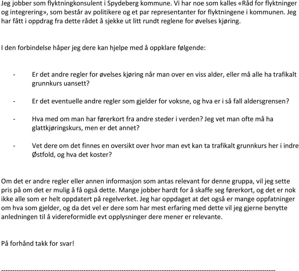 I den forbindelse håper jeg dere kan hjelpe med å oppklare følgende: - Er det andre regler for øvelses kjøring når man over en viss alder, eller må alle ha trafikalt grunnkurs uansett?