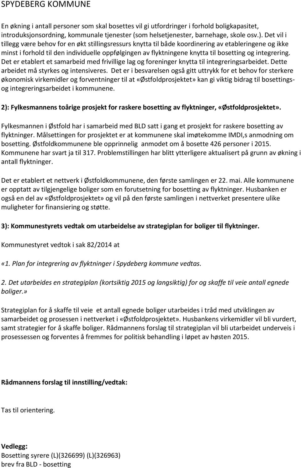 og integrering. Det er etablert et samarbeid med frivillige lag og foreninger knytta til integreringsarbeidet. Dette arbeidet må styrkes og intensiveres.