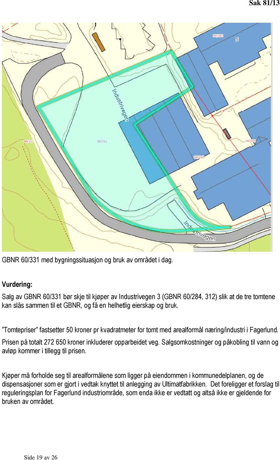 Tomtepriser fastsetter 50 kroner pr kvadratmeter for tomt med arealformål næring/industri i Fagerlund. Prisen på totalt 272 650 kroner inkluderer opparbeidet veg.