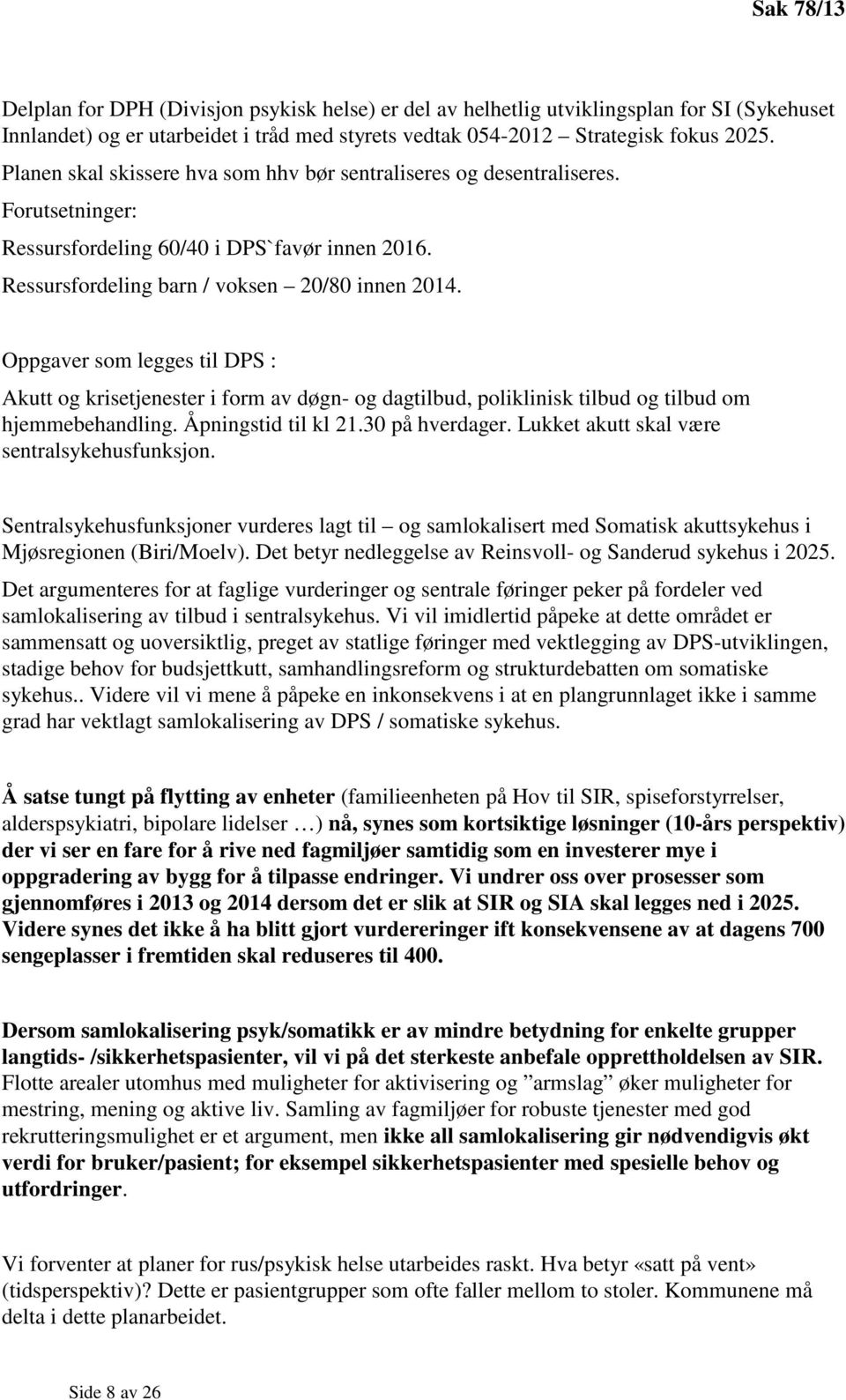 Oppgaver som legges til DPS : Akutt og krisetjenester i form av døgn- og dagtilbud, poliklinisk tilbud og tilbud om hjemmebehandling. Åpningstid til kl 21.30 på hverdager.