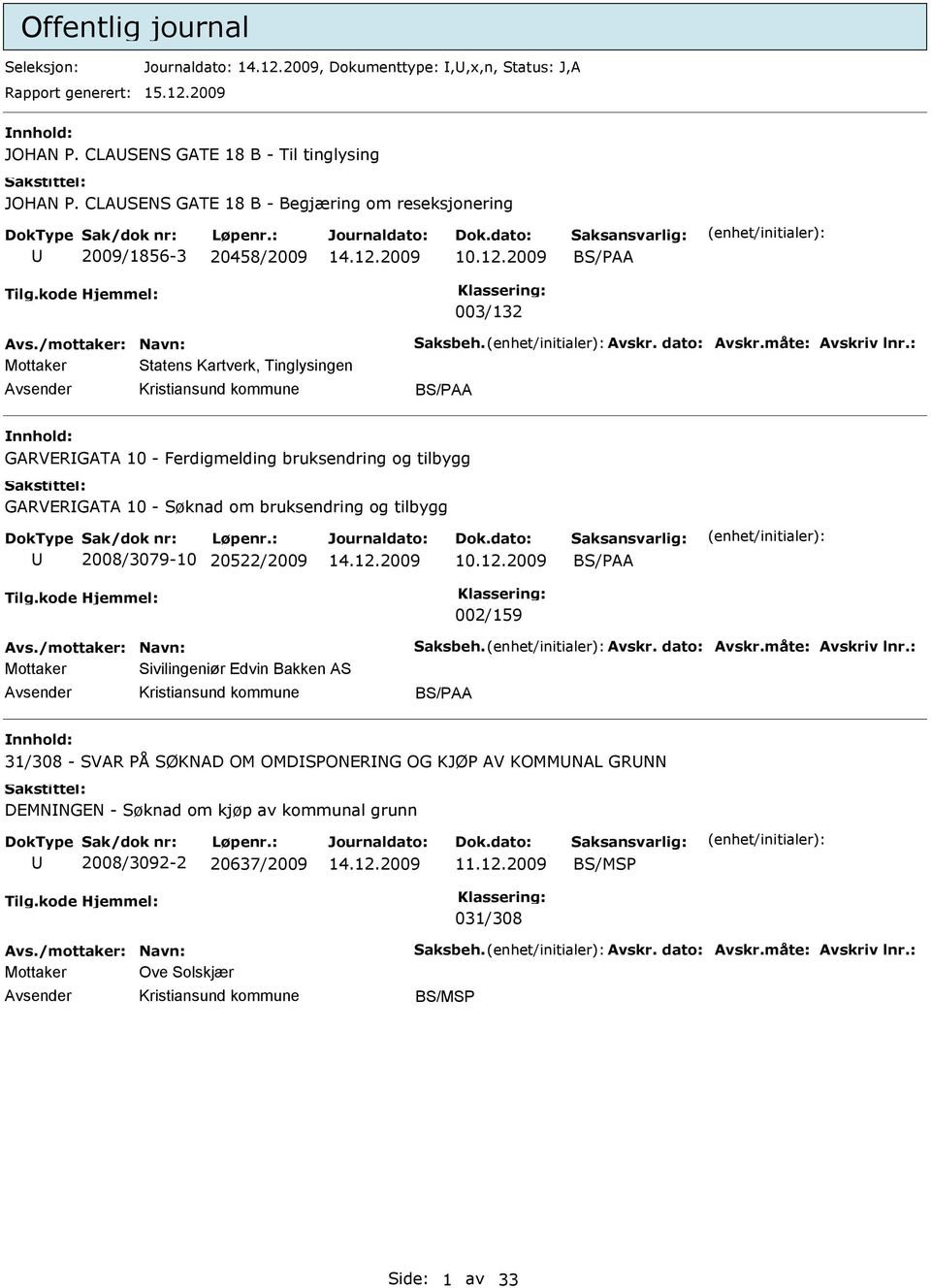 : Mottaker Statens Kartverk, Tinglysingen BS/PAA GARVRGATA 10 - Ferdigmelding bruksendring og tilbygg GARVRGATA 10 - Søknad om bruksendring og tilbygg 2008/3079-10 20522/2009 10.12.