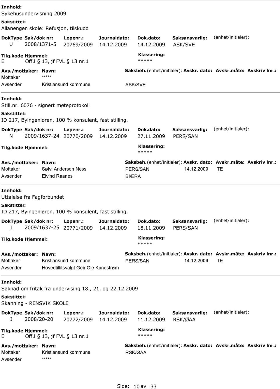 måte: Avskriv lnr.: Mottaker Sølvi Andersen Ness T ivind Raanes B/RA ttalelse fra Fagforbundet D 217, Byingeniøren, 100 % konsulent, fast stilling. 2009/1637-25 20771/2009 18.11.2009 Avs.