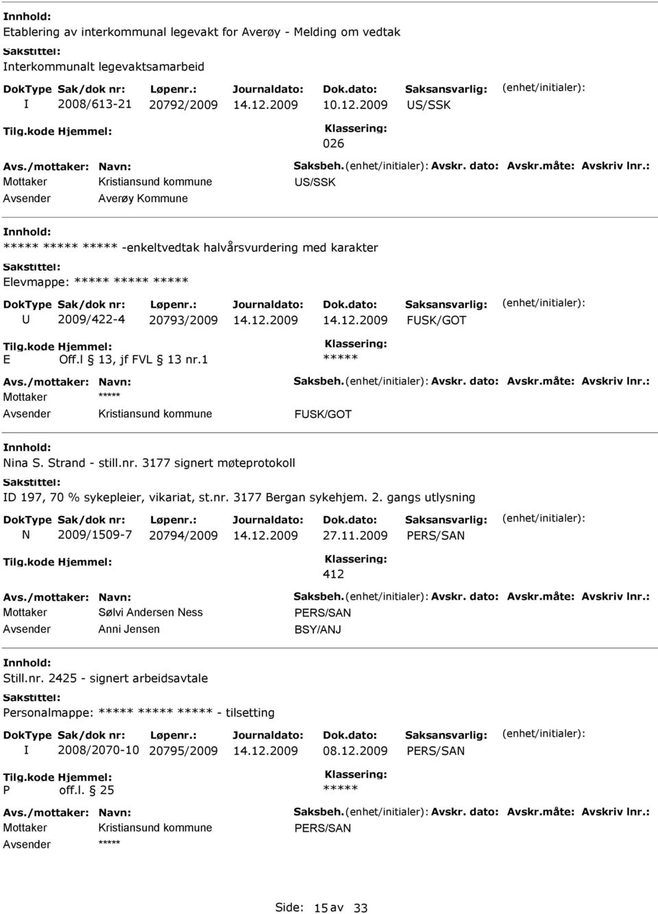 måte: Avskriv lnr.: Mottaker FSK/GOT Nina S. Strand - still.nr. 3177 signert møteprotokoll D 197, 70 % sykepleier, vikariat, st.nr. 3177 Bergan sykehjem. 2.