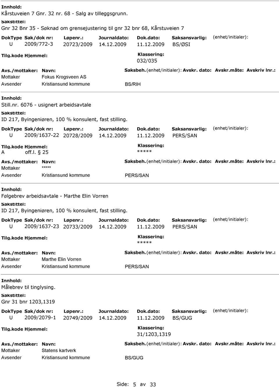 /mottaker: Navn: Saksbeh. Avskr. dato: Avskr.måte: Avskriv lnr.: Mottaker Følgebrev arbeidsavtale - Marthe lin Vorren D 217, Byingeniøren, 100 % konsulent, fast stilling. 2009/1637-23 20733/2009 Avs.