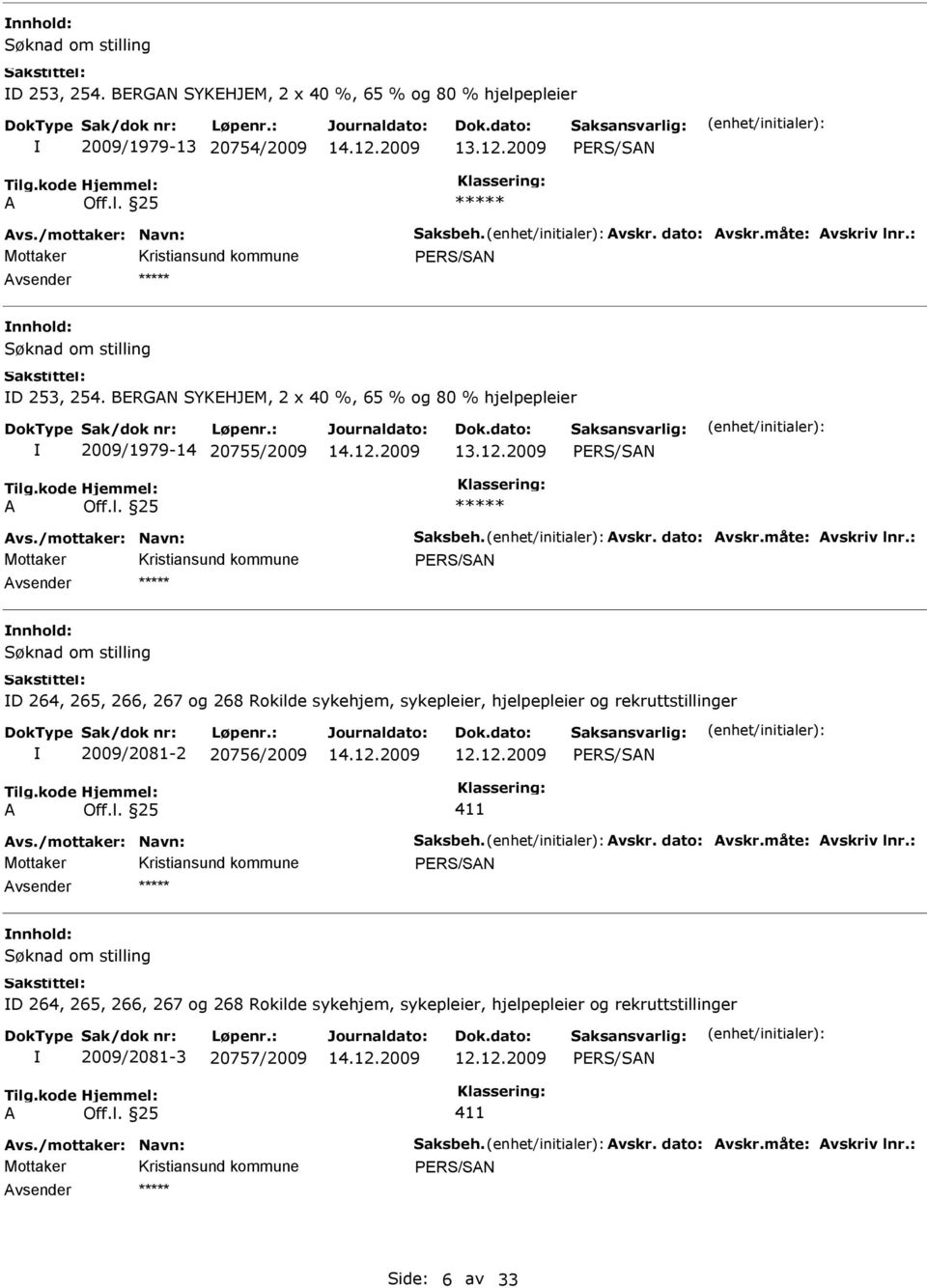 måte: Avskriv lnr.: Mottaker Søknad om stilling D 264, 265, 266, 267 og 268 Rokilde sykehjem, sykepleier, hjelpepleier og rekruttstillinger 2009/2081-2 20756/2009 12.12.2009 A Off.l. 25 411 Avs.