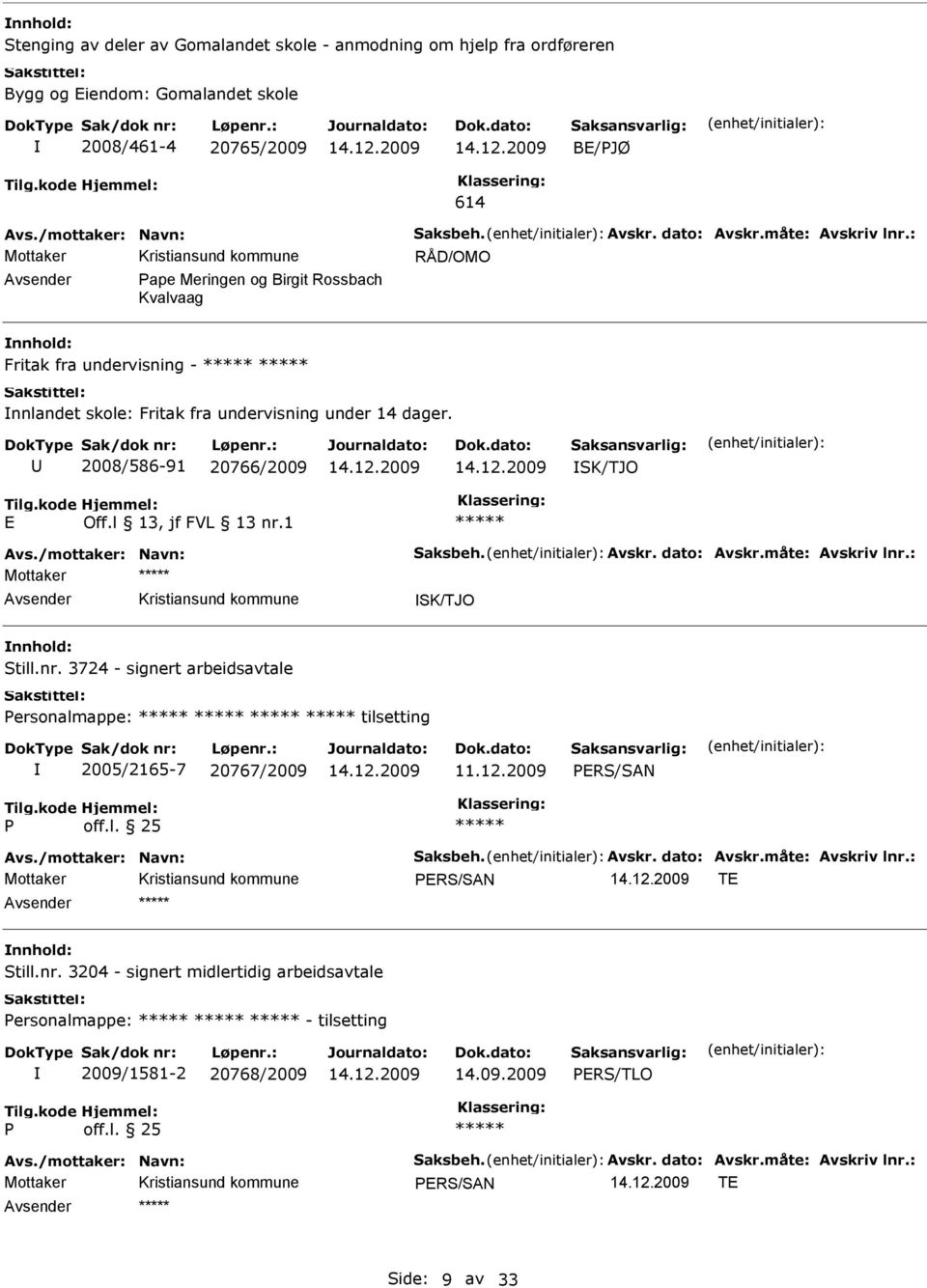 /mottaker: Navn: Saksbeh. Avskr. dato: Avskr.måte: Avskriv lnr.: Mottaker SK/TJO Still.nr. 3724 - signert arbeidsavtale Personalmappe: tilsetting 2005/2165-7 20767/2009 P Avs./mottaker: Navn: Saksbeh. Avskr. dato: Avskr.måte: Avskriv lnr.: Mottaker T Still.