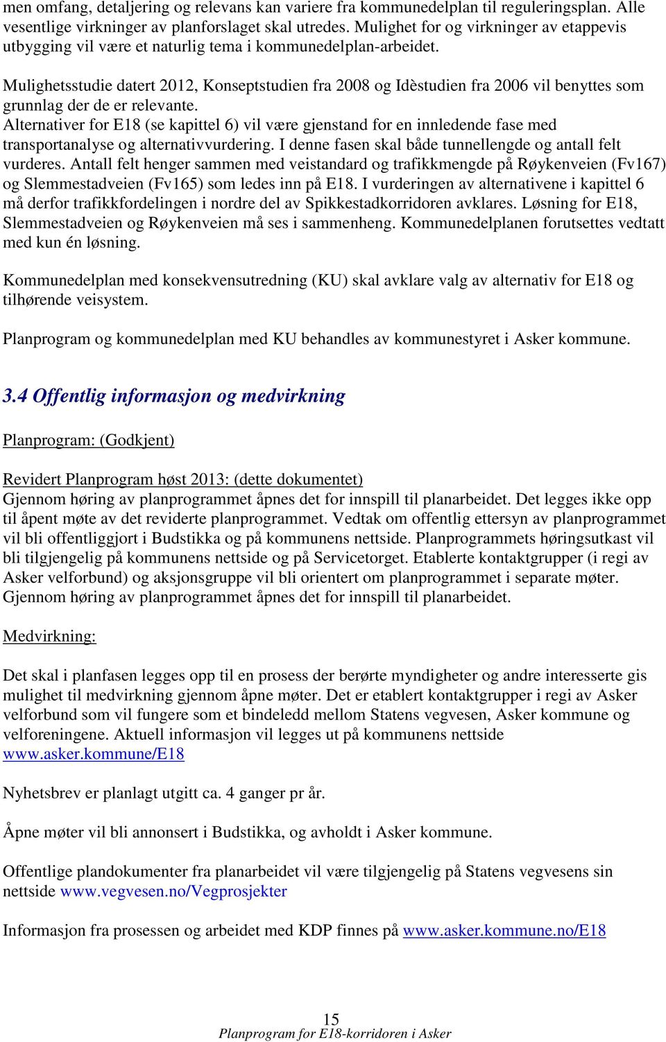 Mulighetsstudie datert 2012, Konseptstudien fra 2008 og Idèstudien fra 2006 vil benyttes som grunnlag der de er relevante.