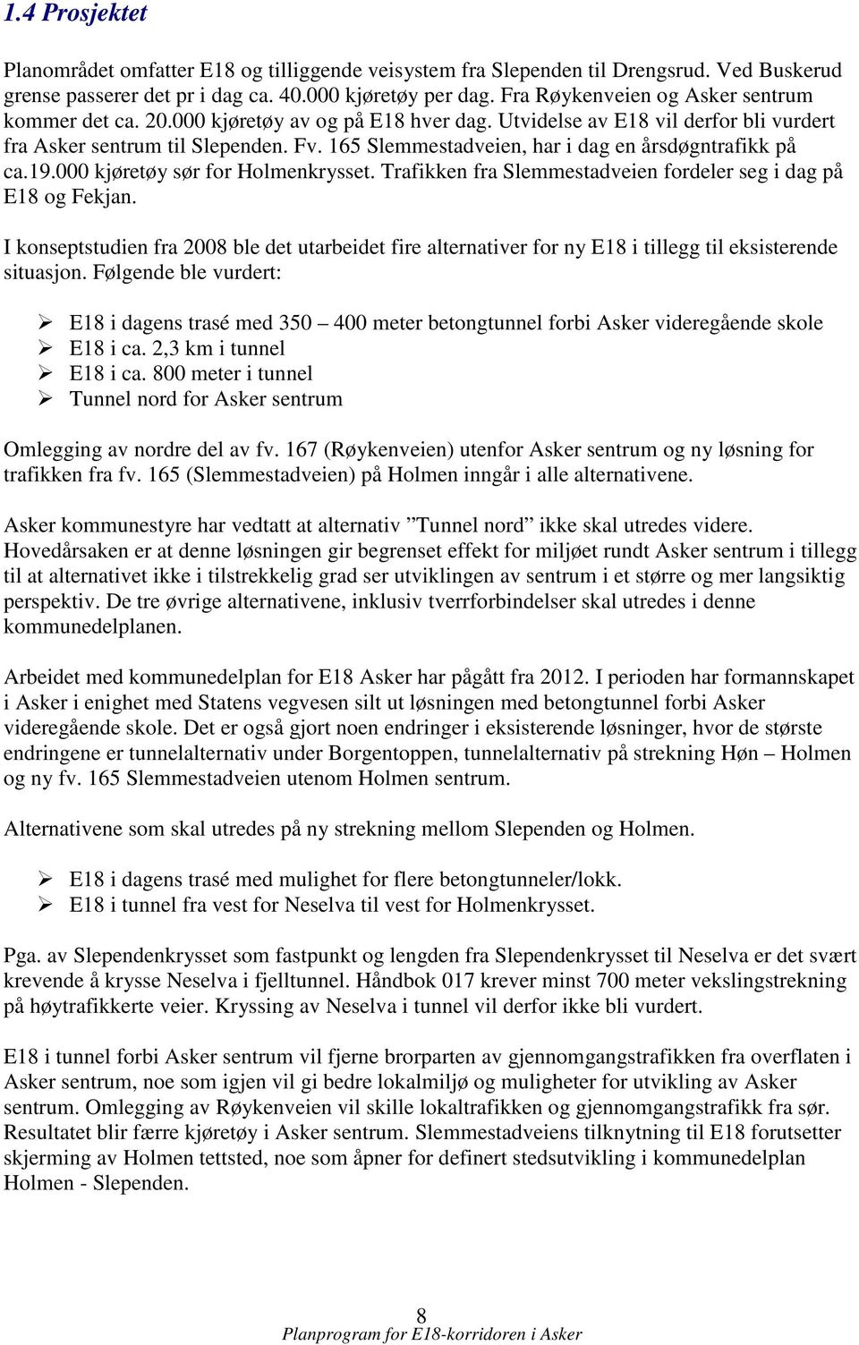 165 Slemmestadveien, har i dag en årsdøgntrafikk på ca.19.000 kjøretøy sør for Holmenkrysset. Trafikken fra Slemmestadveien fordeler seg i dag på E18 og Fekjan.