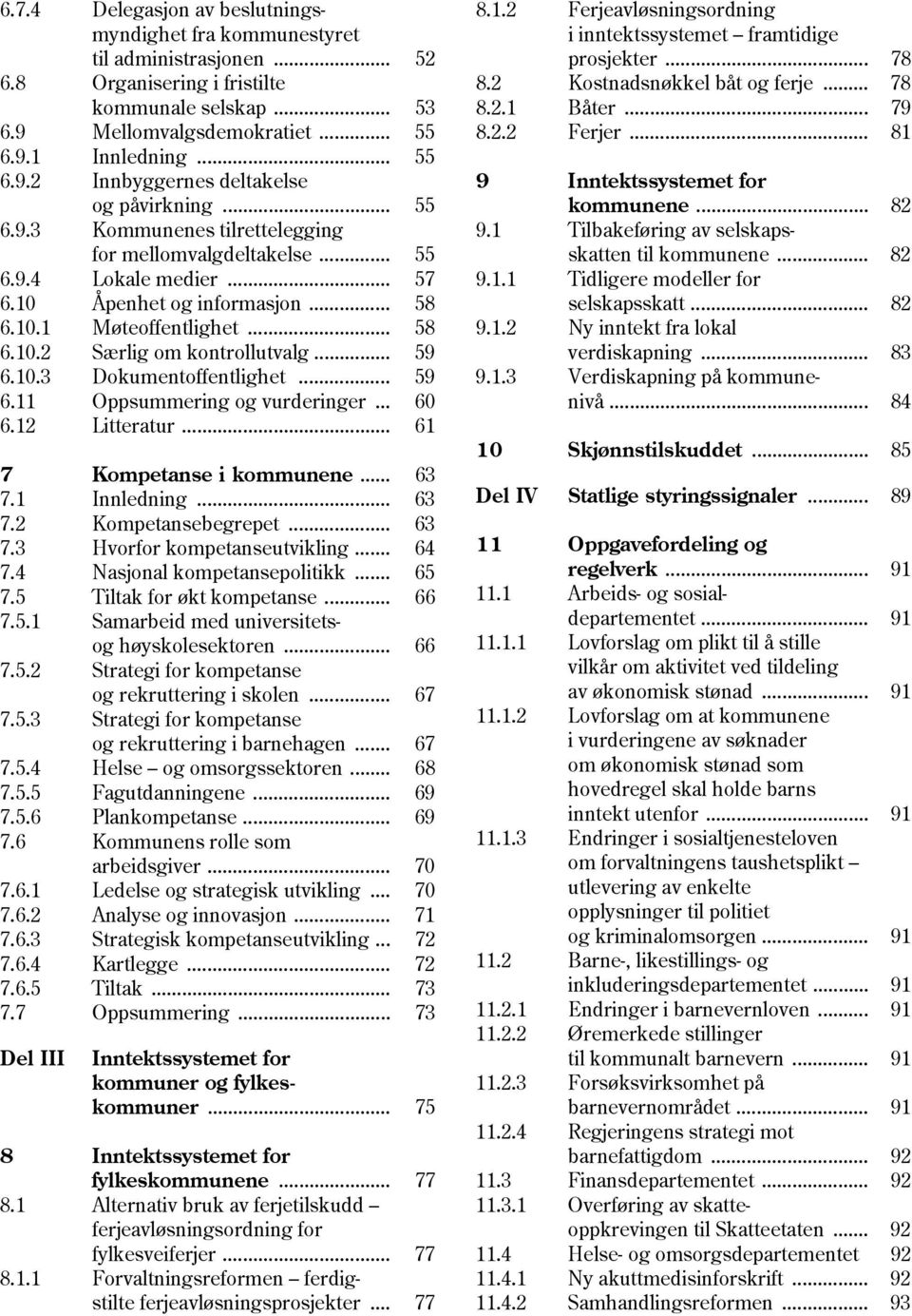 10.3 Dokumentoffentlighet... 59 6.11 Oppsummering og vurderinger... 60 6.12 Litteratur... 61 7 Kompetanse i kommunene... 63 7.1 Innledning... 63 7.2 Kompetansebegrepet... 63 7.3 Hvorfor kompetanseutvikling.