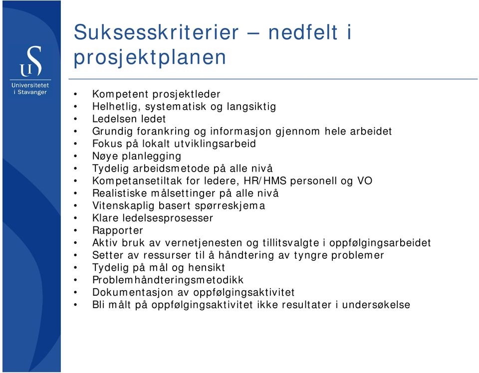 nivå Vitenskaplig basert spørreskjema Klare ledelsesprosesser Rapporter Aktiv bruk av vernetjenesten og tillitsvalgte i oppfølgingsarbeidet Setter av ressurser til å