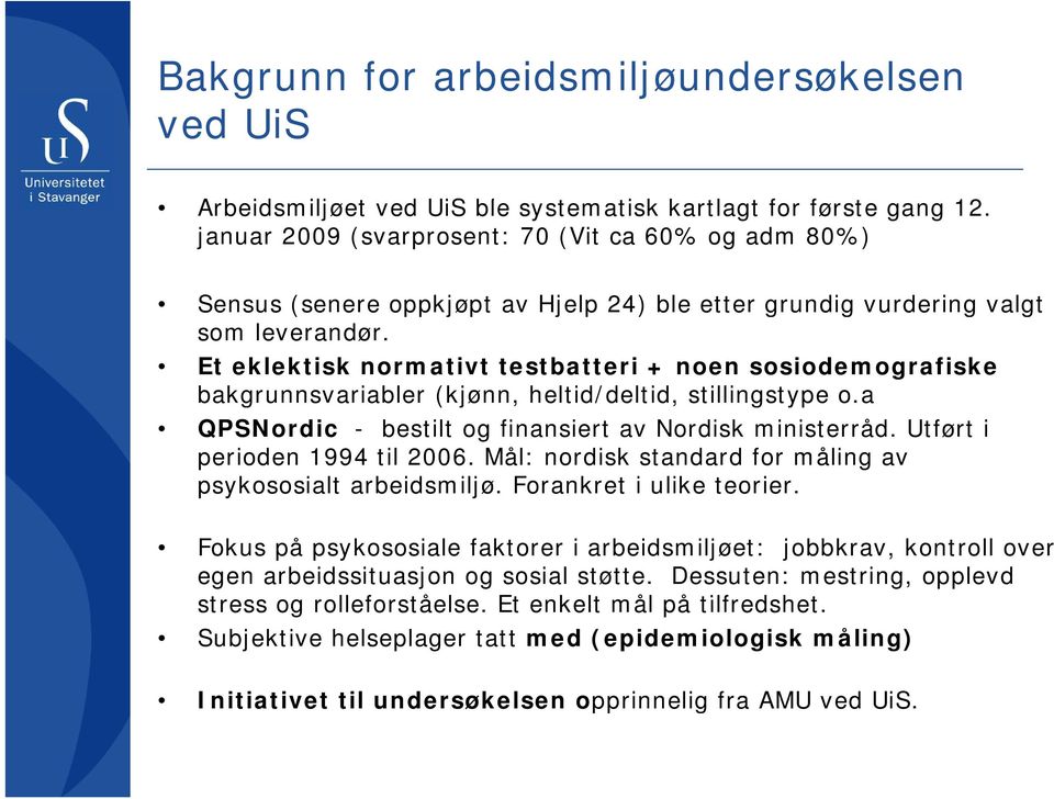 Et eklektisk normativt testbatteri + noen sosiodemografiske bakgrunnsvariabler (kjønn, heltid/deltid, stillingstype o.a QPSNordic - bestilt og finansiert av Nordisk ministerråd.