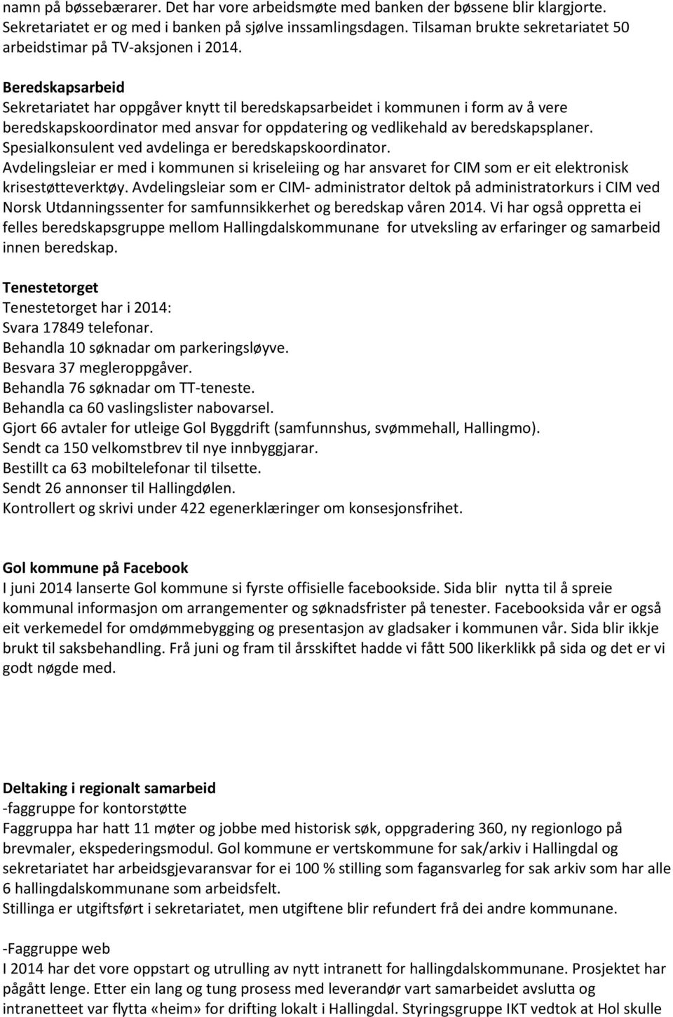 Beredskapsarbeid Sekretariatet har oppgåver knytt til beredskapsarbeidet i kommunen i form av å vere beredskapskoordinator med ansvar for oppdatering og vedlikehald av beredskapsplaner.