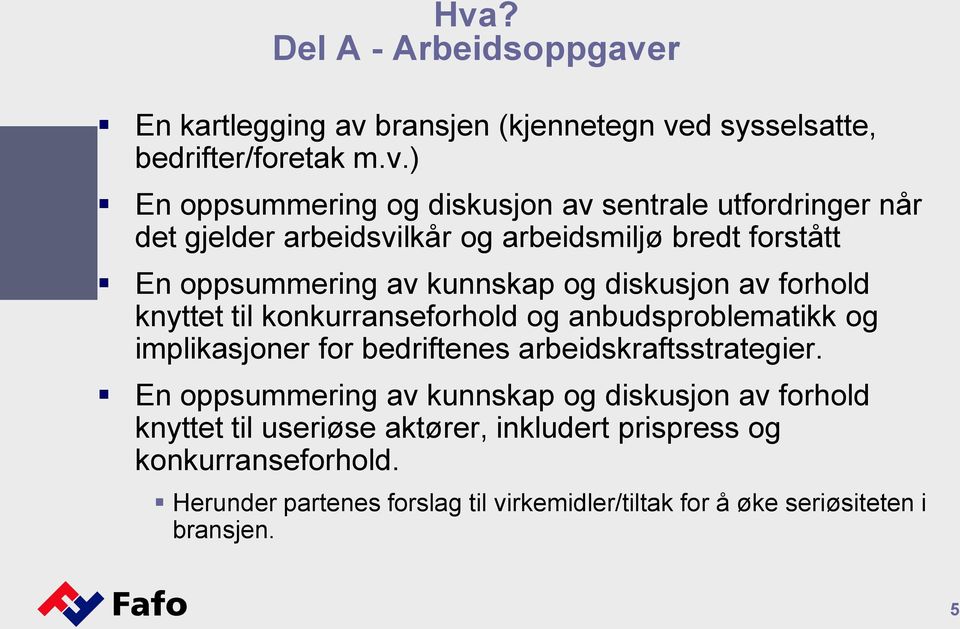 konkurranseforhold og anbudsproblematikk og implikasjoner for bedriftenes arbeidskraftsstrategier.