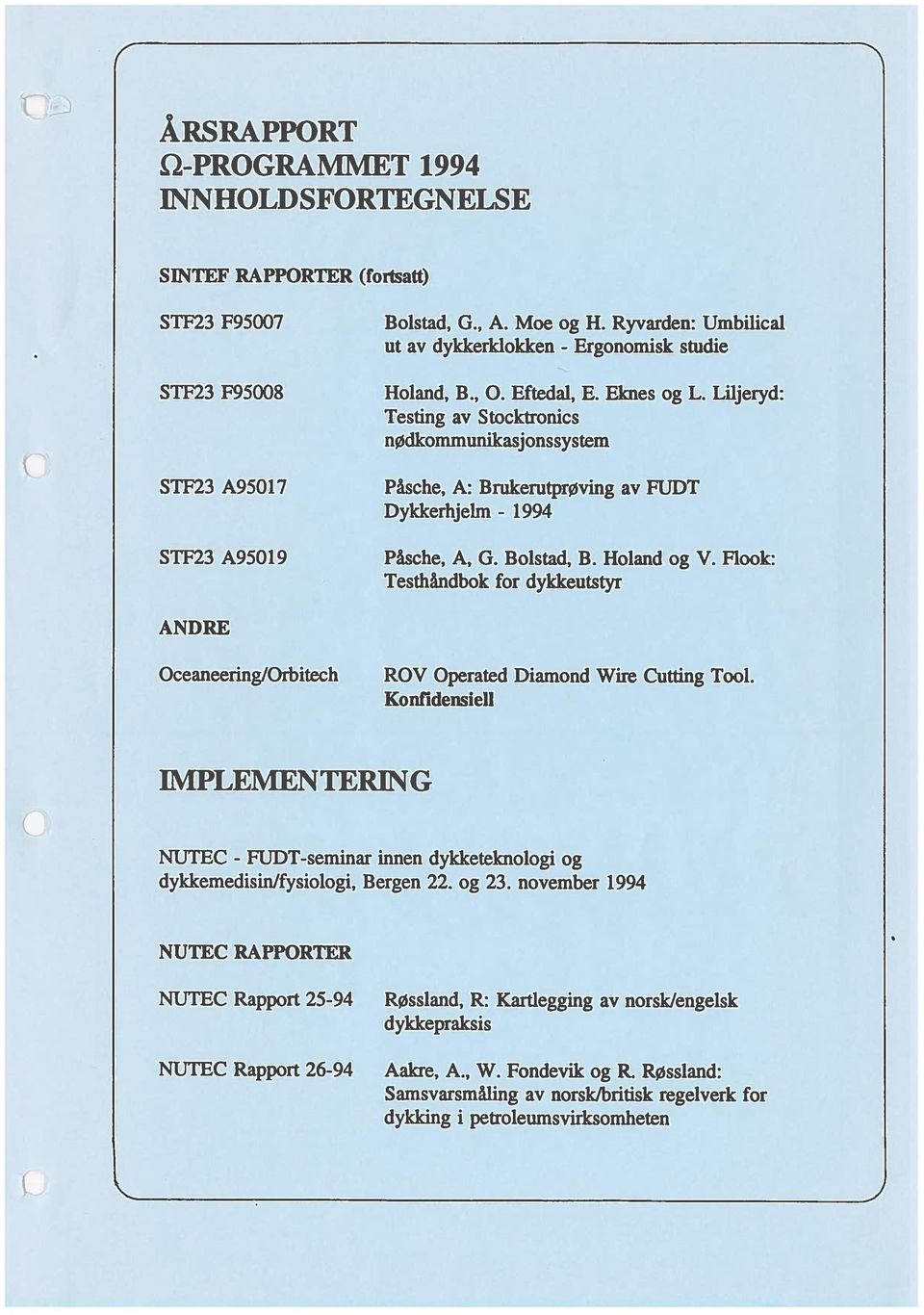 Liljeryd: Testing av Stocktronics nødkommunikasjonssystem Påsche, A: BrukerutprØving av FUDT Dykkerhjelm - 1994 Påsche, A, G. Bolstad, B. Holand og V.
