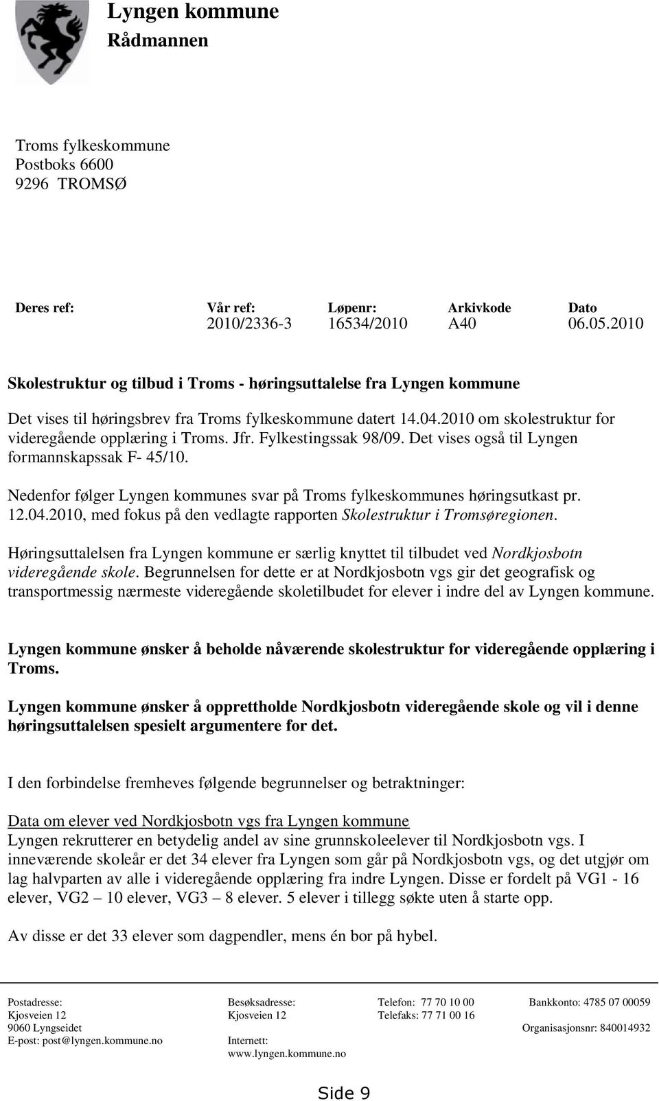 Fylkestingssak 98/09. Det vises også til Lyngen formannskapssak F- 45/10. Nedenfor følger Lyngen kommunes svar på Troms fylkeskommunes høringsutkast pr. 12.04.