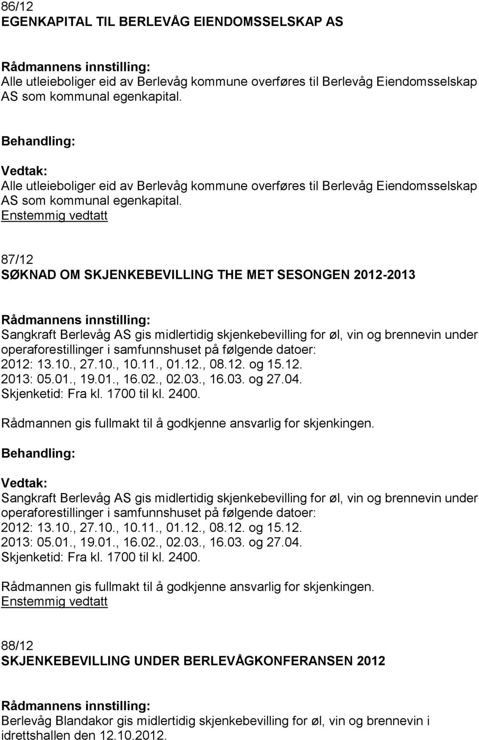 87/12 SØKNAD OM SKJENKEBEVILLING THE MET SESONGEN 2012-2013 Sangkraft Berlevåg AS gis midlertidig skjenkebevilling for øl, vin og brennevin under operaforestillinger i samfunnshuset på følgende