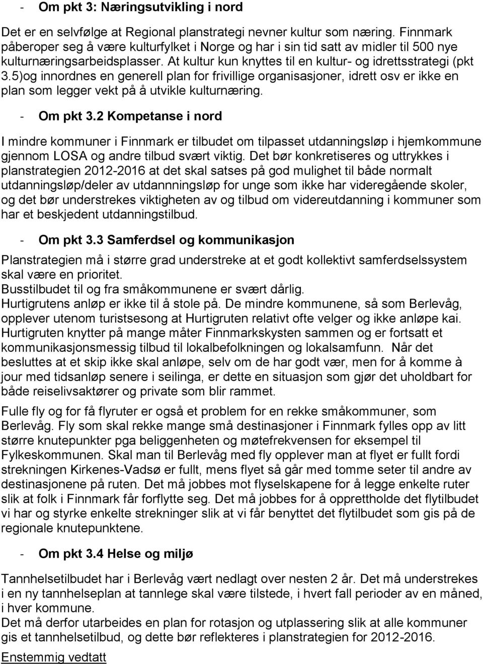 5)og innordnes en generell plan for frivillige organisasjoner, idrett osv er ikke en plan som legger vekt på å utvikle kulturnæring. - Om pkt 3.