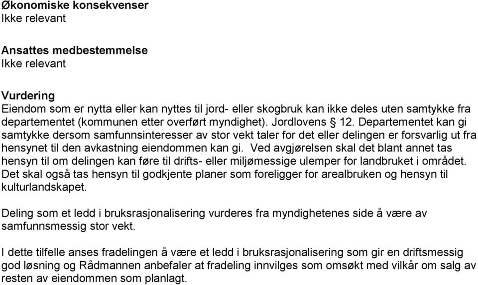 Departementet kan gi samtykke dersom samfunnsinteresser av stor vekt taler for det eller delingen er forsvarlig ut fra hensynet til den avkastning eiendommen kan gi.