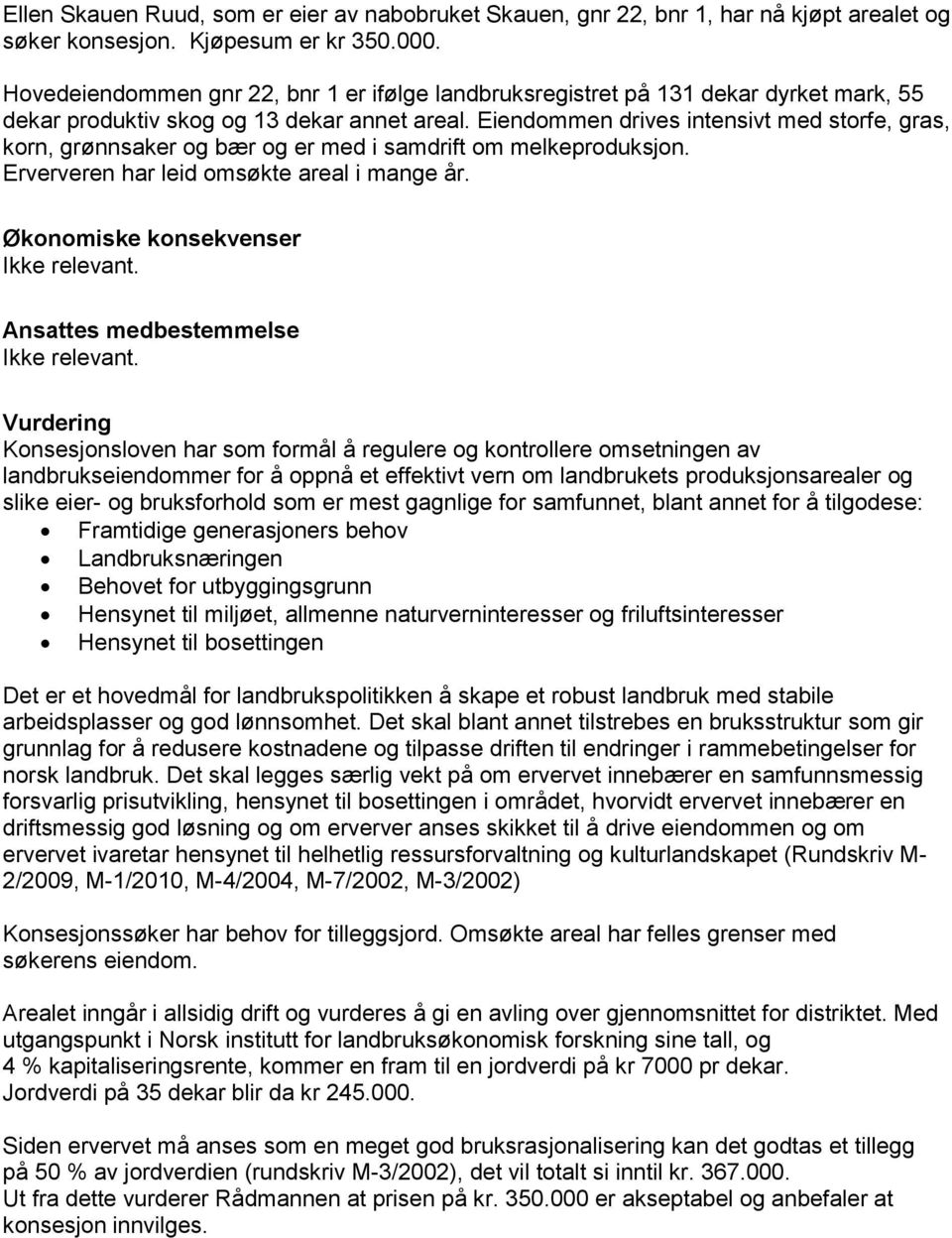 Eiendommen drives intensivt med storfe, gras, korn, grønnsaker og bær og er med i samdrift om melkeproduksjon. Erververen har leid omsøkte areal i mange år. Økonomiske konsekvenser Ikke relevant.