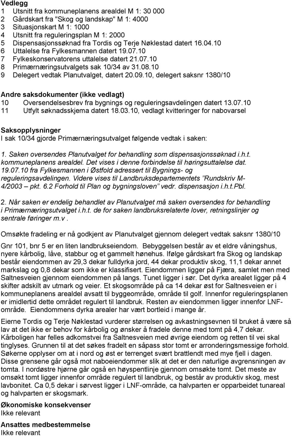 10 9 Delegert vedtak Planutvalget, datert 20.09.10, delegert saksnr 1380/10 Andre saksdokumenter (ikke vedlagt) 10 Oversendelsesbrev fra bygnings og reguleringsavdelingen datert 13.07.