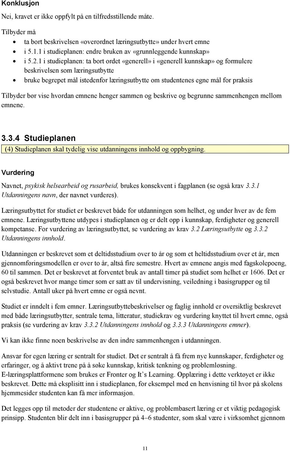 1 i studieplanen: ta bort ordet «generell» i «generell kunnskap» og formulere beskrivelsen som læringsutbytte bruke begrepet mål istedenfor læringsutbytte om studentenes egne mål for praksis Tilbyder