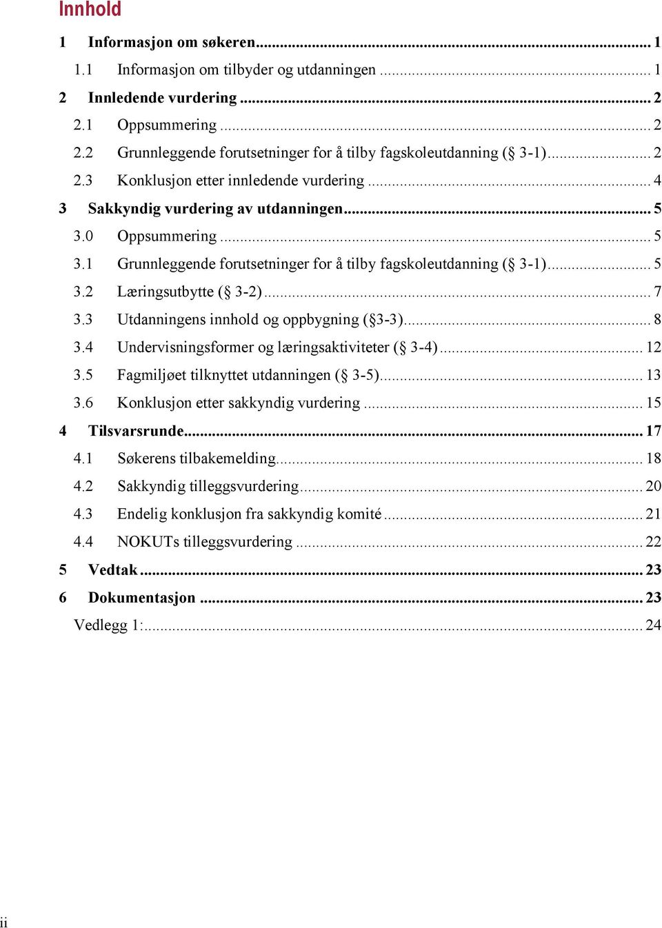 .. 7 3.3 Utdanningens innhold og oppbygning ( 3-3)... 8 3.4 Undervisningsformer og læringsaktiviteter ( 3-4)... 12 3.5 Fagmiljøet tilknyttet utdanningen ( 3-5)... 13 3.