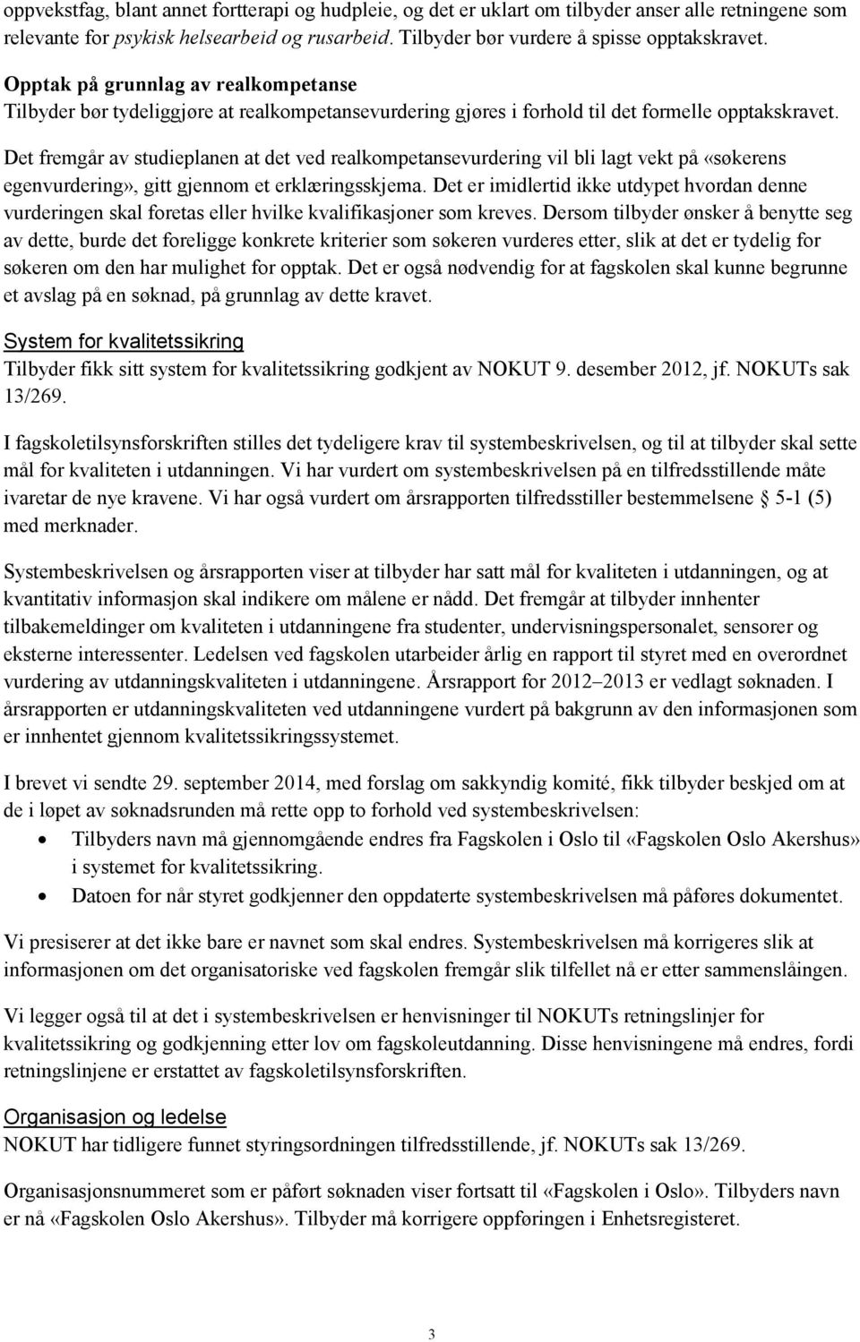 Det fremgår av studieplanen at det ved realkompetansevurdering vil bli lagt vekt på «søkerens egenvurdering», gitt gjennom et erklæringsskjema.