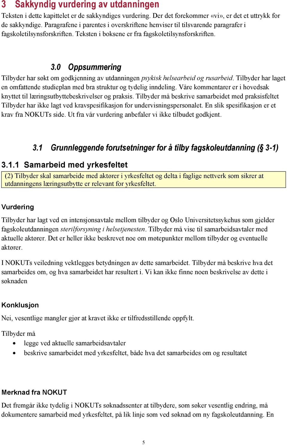 0 Oppsummering Tilbyder har søkt om godkjenning av utdanningen psykisk helsearbeid og rusarbeid. Tilbyder har laget en omfattende studieplan med bra struktur og tydelig inndeling.