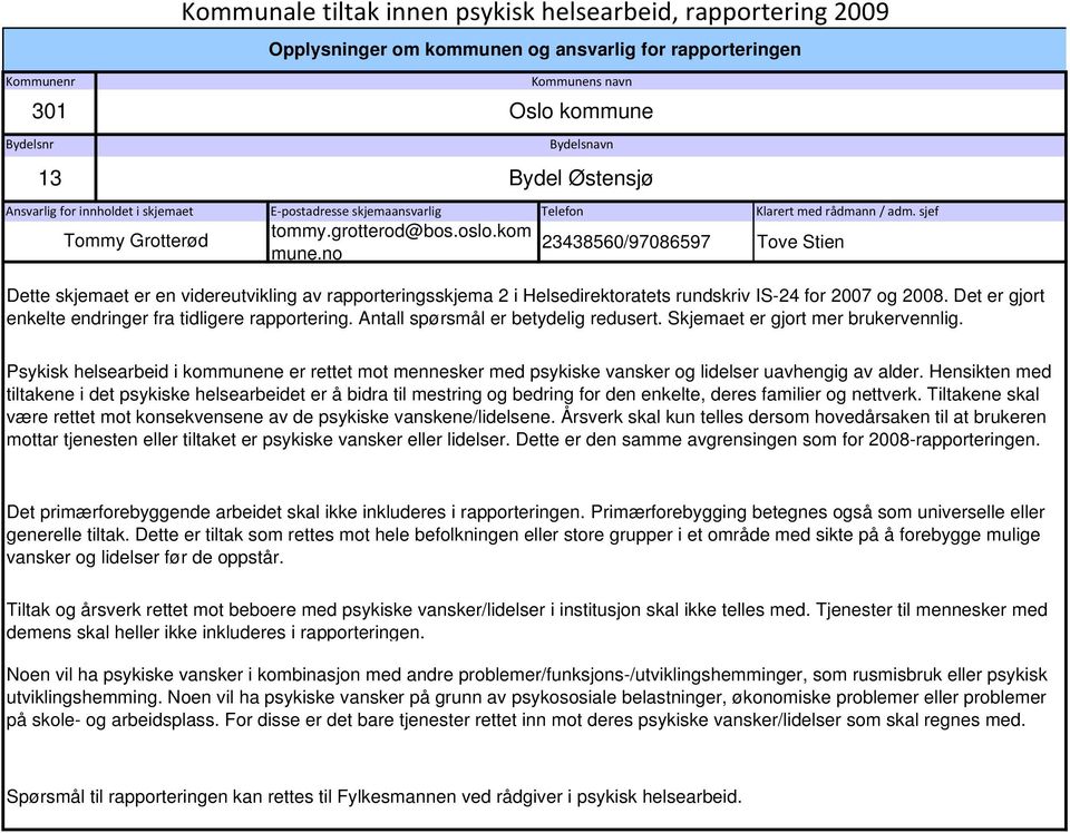 no Kommunens navn Oslo kommune Bydelsnavn Bydel Østensjø 23438560/97086597 Tove Stien Dette skjemaet er en videreutvikling av rapporteringsskjema 2 i Helsedirektoratets rundskriv IS-24 for 2007 og