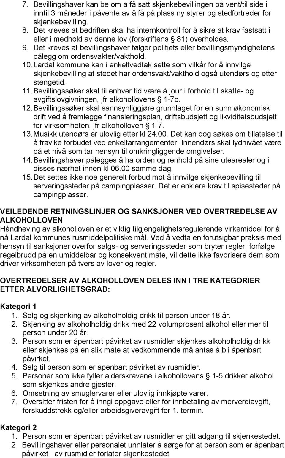 Det kreves at bevillingshaver følger politiets eller bevillingsmyndighetens pålegg om ordensvakter/vakthold. 10.