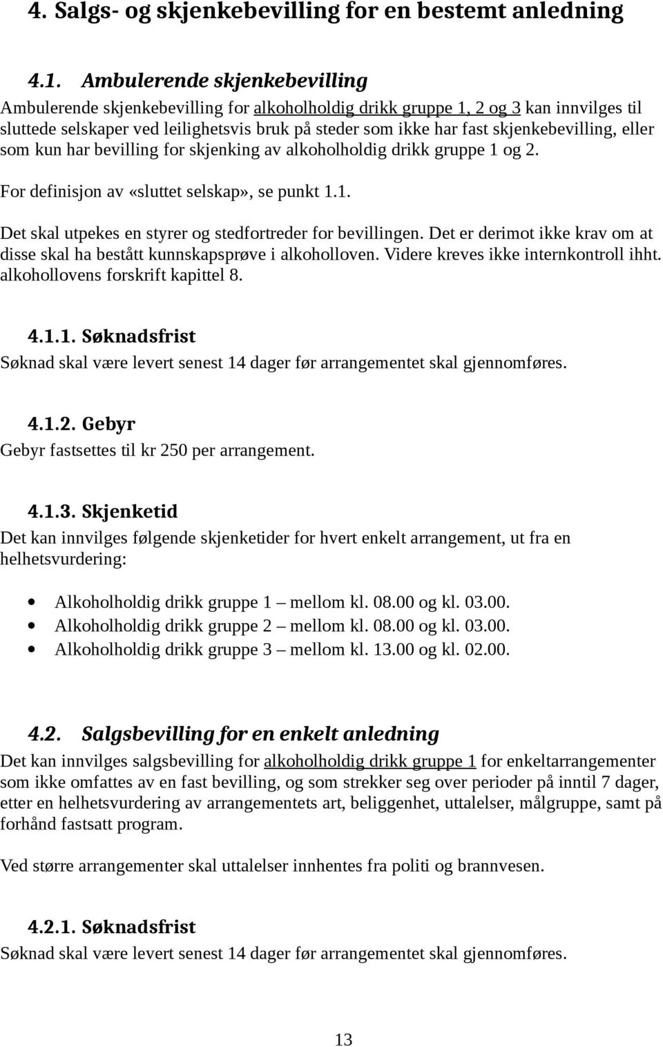 skjenkebevilling, eller som kun har bevilling for skjenking av alkoholholdig drikk gruppe 1 og 2. For definisjon av «sluttet selskap», se punkt 1.1. Det skal utpekes en styrer og stedfortreder for bevillingen.