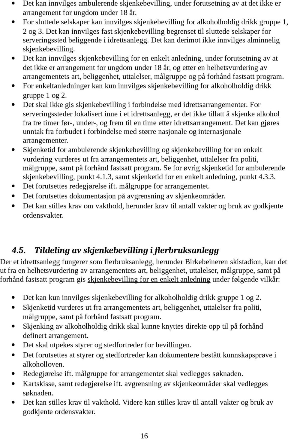 Det kan innvilges fast skjenkebevilling begrenset til sluttede selskaper for serveringssted beliggende i idrettsanlegg. Det kan derimot ikke innvilges alminnelig skjenkebevilling.