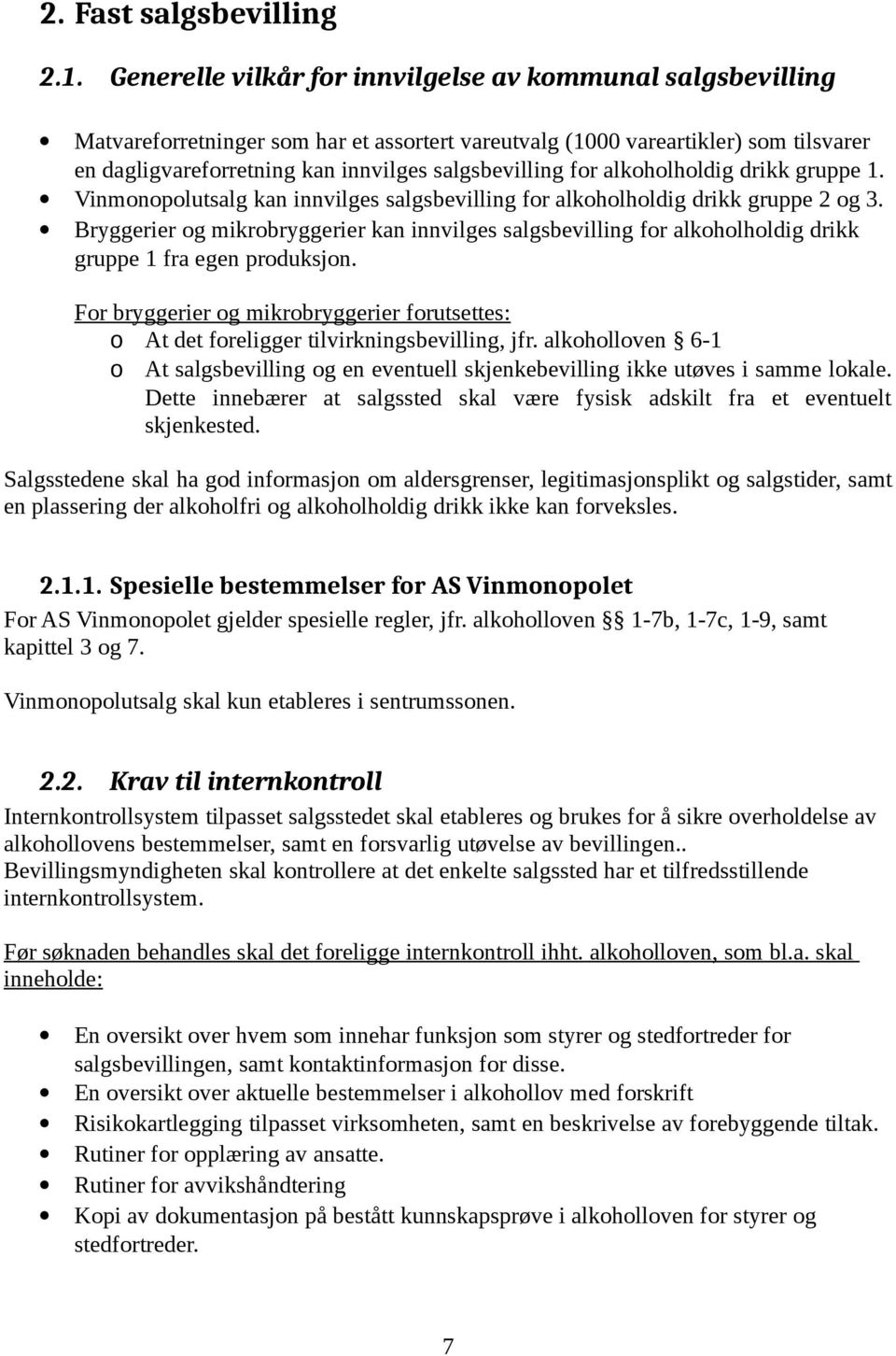 for alkoholholdig drikk gruppe 1. Vinmonopolutsalg kan innvilges salgsbevilling for alkoholholdig drikk gruppe 2 og 3.