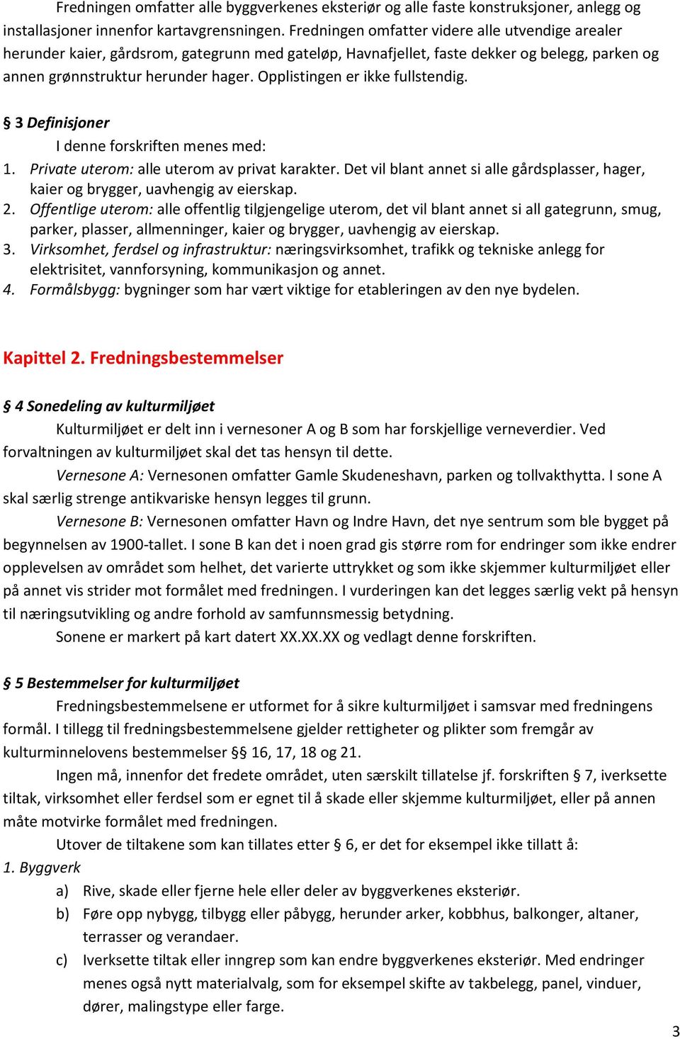 Opplistingen er ikke fullstendig. 3 Definisjoner I denne forskriften menes med: 1. Private uterom: alle uterom av privat karakter.