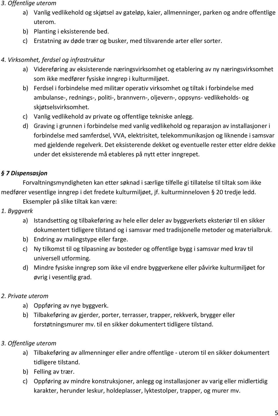 Virksomhet, ferdsel og infrastruktur a) Videreføring av eksisterende næringsvirksomhet og etablering av ny næringsvirksomhet som ikke medfører fysiske inngrep i kulturmiljøet.