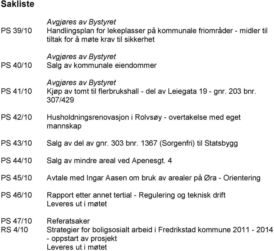 307/429 Husholdningsrenovasjon i Rolvsøy - overtakelse med eget mannskap Salg av del av gnr. 303 bnr. 1367 (Sorgenfri) til Statsbygg PS 44/10 Salg av mindre areal ved Apenesgt.