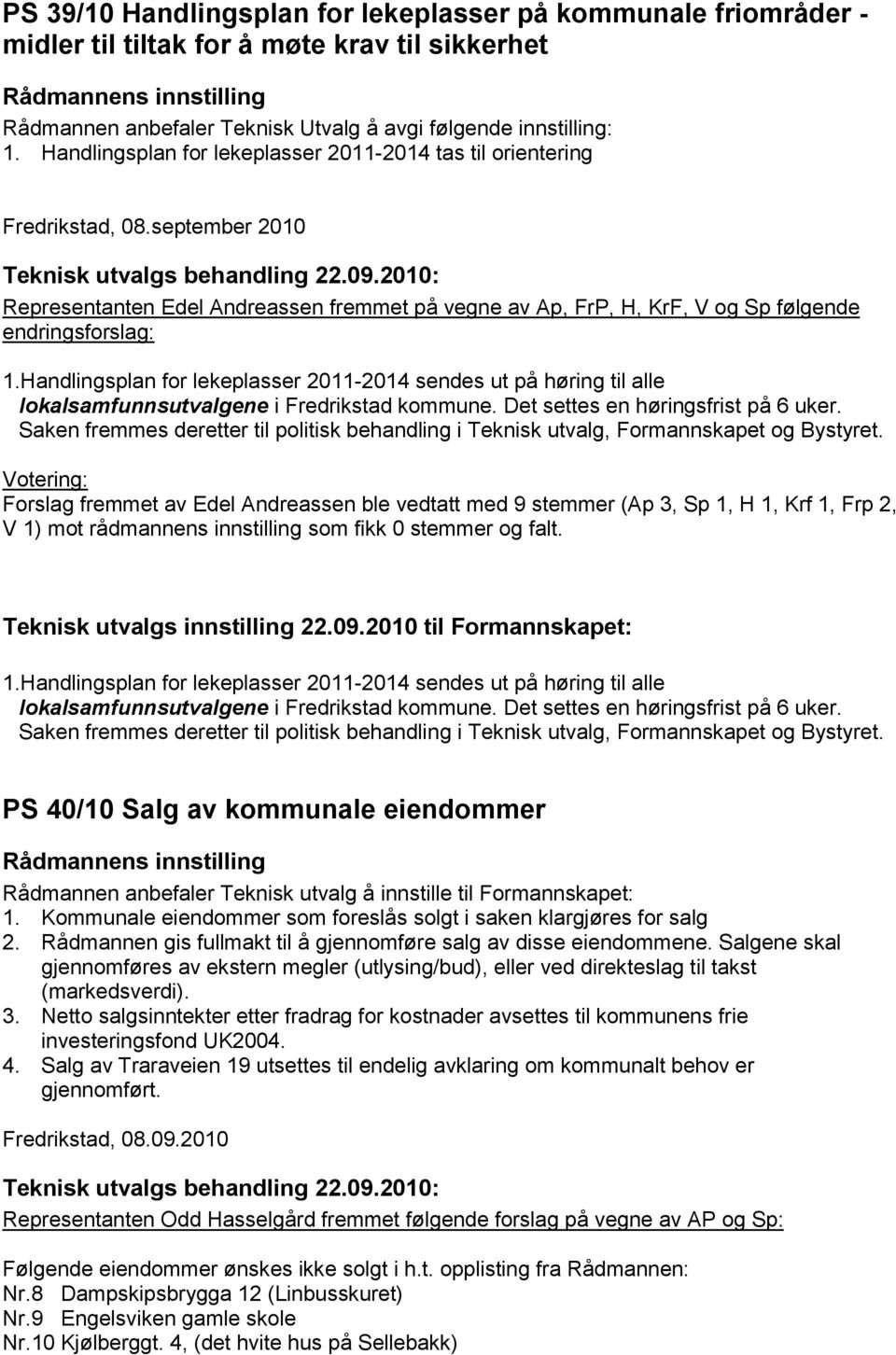 Handlingsplan for lekeplasser 2011-2014 sendes ut på høring til alle lokalsamfunnsutvalgene i Fredrikstad kommune. Det settes en høringsfrist på 6 uker.