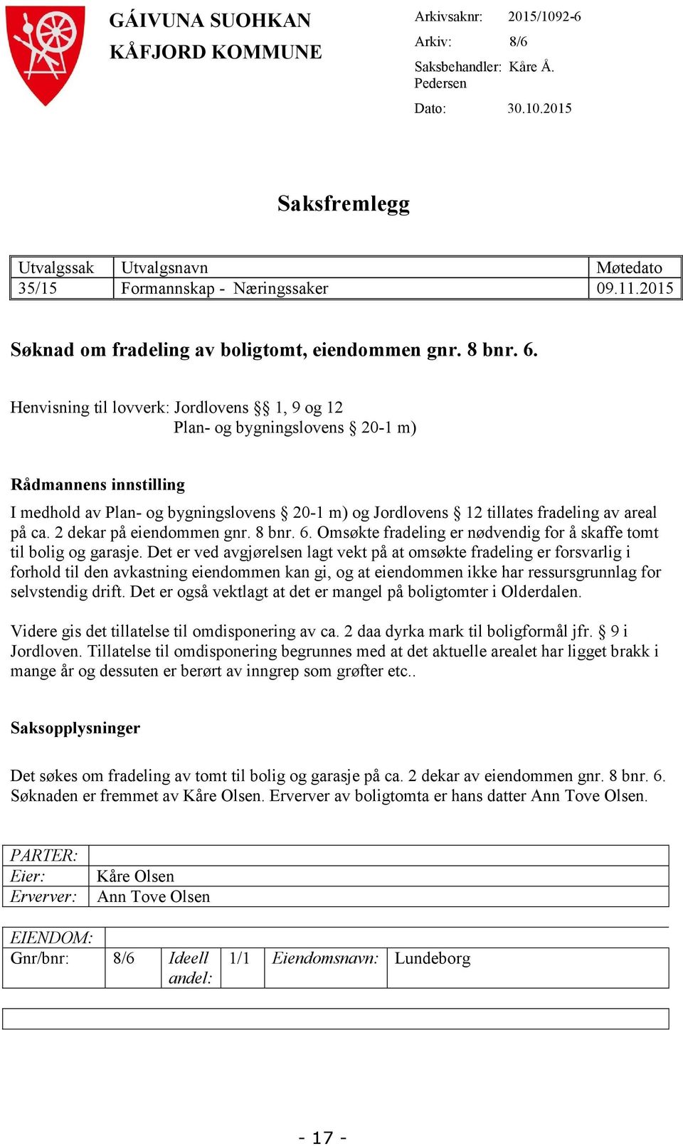 Henvisning til lovverk: Jordlovens 1, 9 og 12 Plan- og bygningslovens 20-1 m) Rådmannens innstilling I medhold av Plan- og bygningslovens 20-1 m) og Jordlovens 12 tillates fradeling av areal på ca.