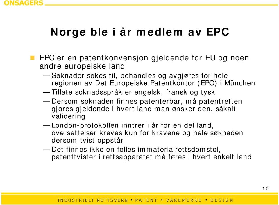 patentretten gjøres gjeldende i hvert land man ønsker den, såkalt validering London-protokollen inntrer i år for en del land, oversettelser kreves kun