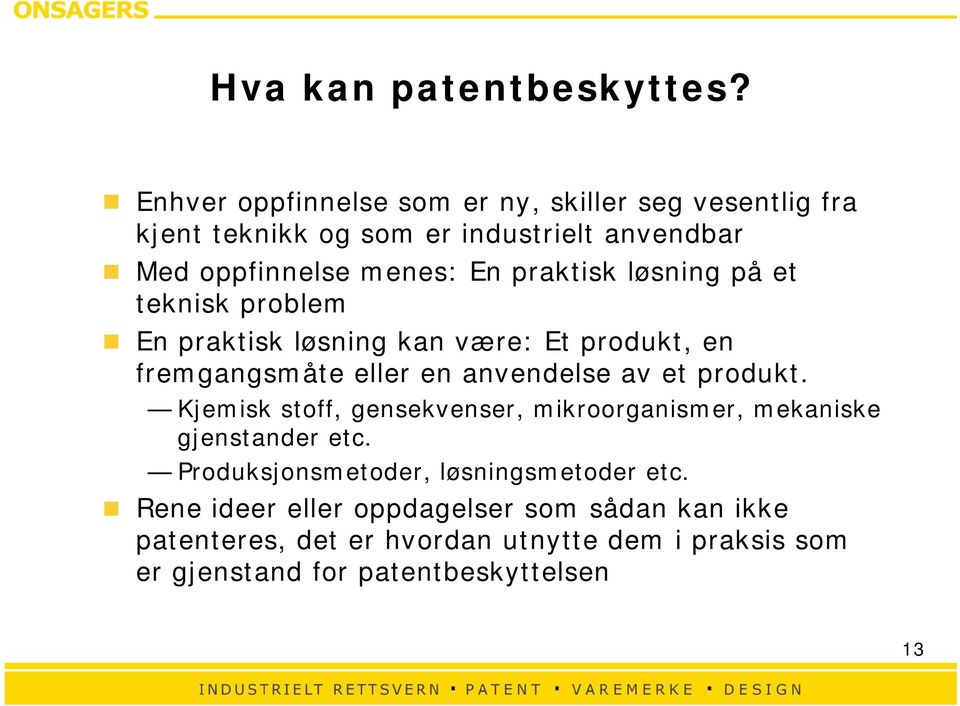 praktisk løsning på et teknisk problem En praktisk løsning kan være: Et produkt, en fremgangsmåte eller en anvendelse av et produkt.