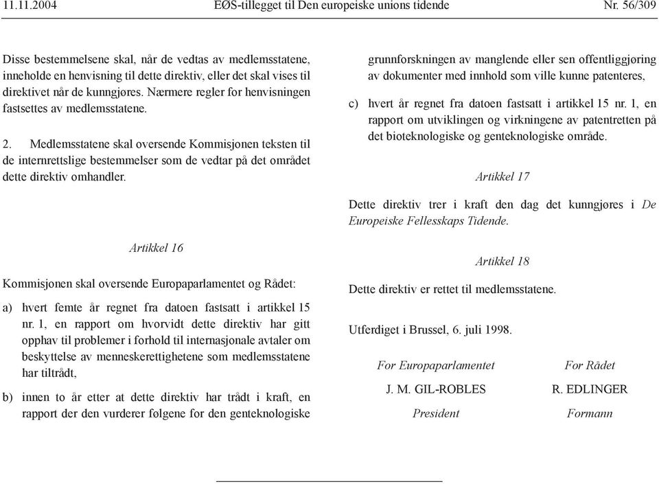 Medlemsstatene skal oversende Kommisjonen teksten til de internrettslige bestemmelser som de vedtar på det området dette direktiv omhandler.