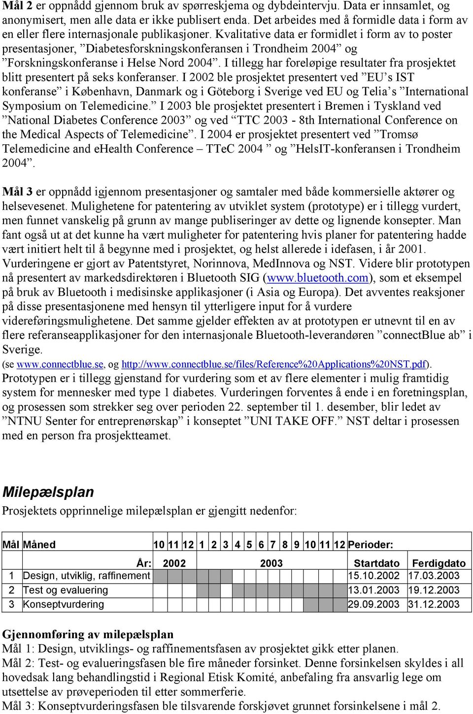 Kvalitative data er formidlet i form av to poster presentasjoner, Diabetesforskningskonferansen i Trondheim 2004 og Forskningskonferanse i Helse Nord 2004.