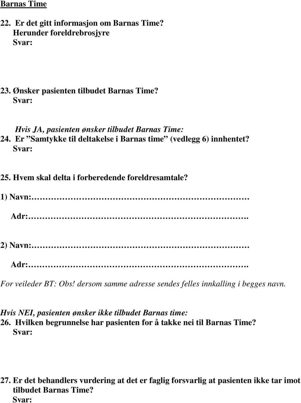 Hvem skal delta i forberedende foreldresamtale? 1) Navn: Adr:. 2) Navn: Adr:. For veileder BT: Obs! dersom samme adresse sendes felles innkalling i begges navn.