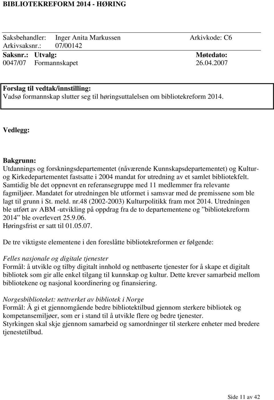 Vedlegg: Bakgrunn: Utdannings og forskningsdepartementet (nåværende Kunnskapsdepartementet) og Kulturog Kirkedepartementet fastsatte i 2004 mandat for utredning av et samlet bibliotekfelt.