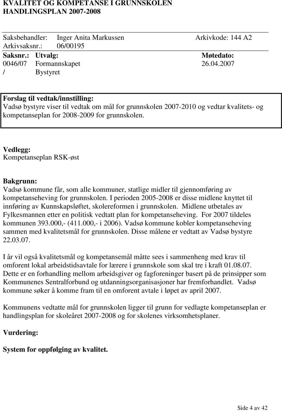 2007 / Bystyret Forslag til vedtak/innstilling: Vadsø bystyre viser til vedtak om mål for grunnskolen 2007-2010 og vedtar kvalitets- og kompetanseplan for 2008-2009 for grunnskolen.