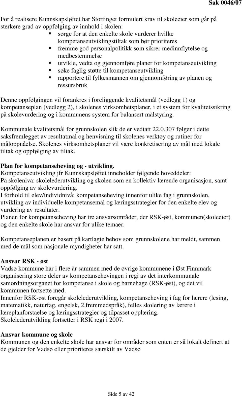 til kompetanseutvikling rapportere til fylkesmannen om gjennomføring av planen og ressursbruk Sak 0046/07 Denne oppfølgingen vil forankres i foreliggende kvalitetsmål (vedlegg 1) og kompetanseplan