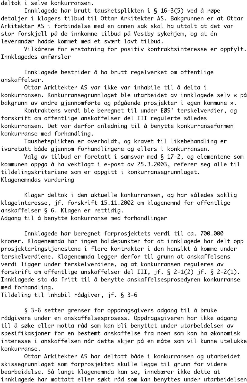 lavt tilbud. Vilkårene for erstatning for positiv kontraktsinteresse er oppfylt. Innklagedes anførsler Innklagede bestrider å ha brutt regelverket om offentlige anskaffelser.