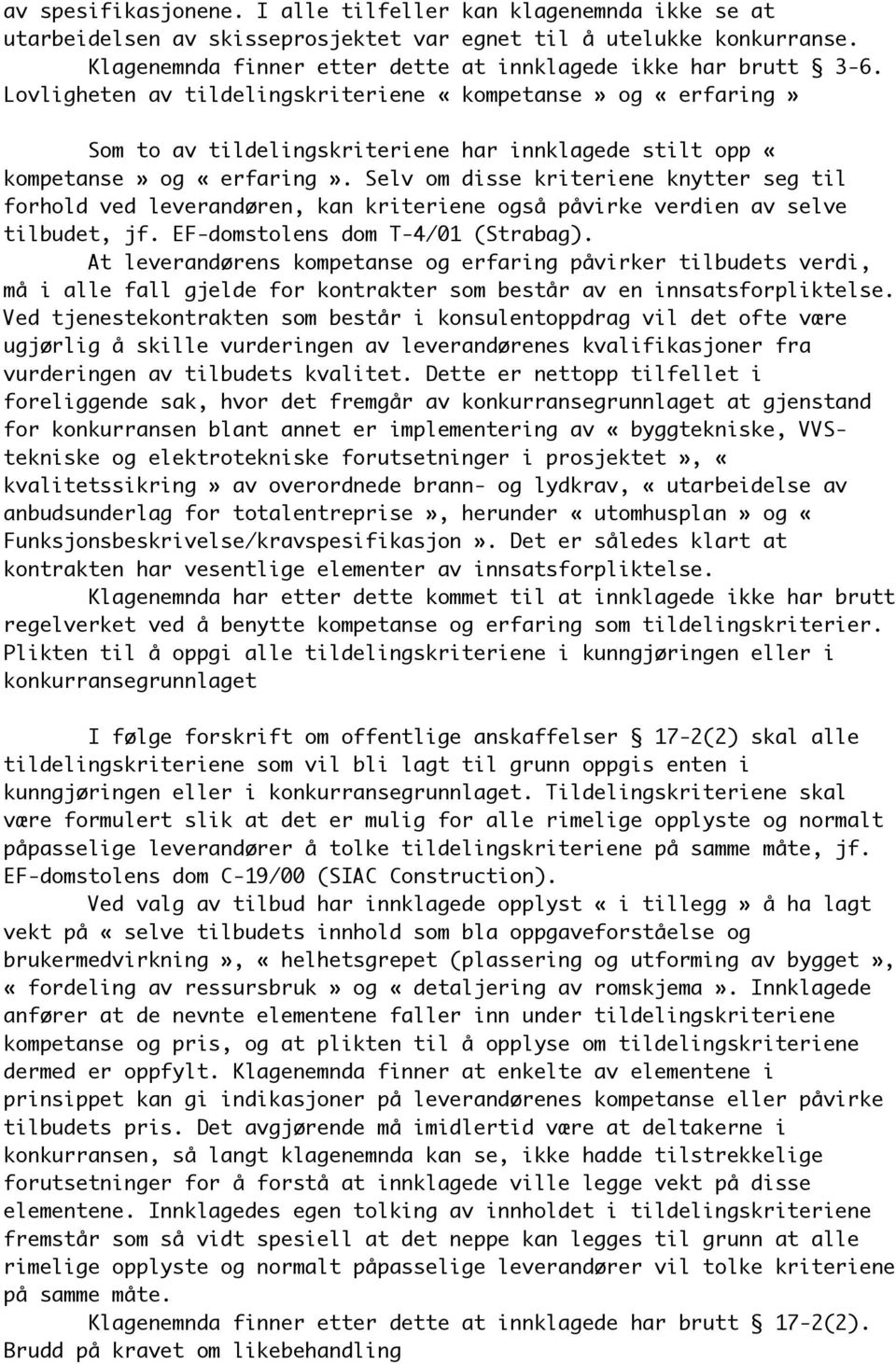 Lovligheten av tildelingskriteriene «kompetanse» og «erfaring» Som to av tildelingskriteriene har innklagede stilt opp «kompetanse» og «erfaring».