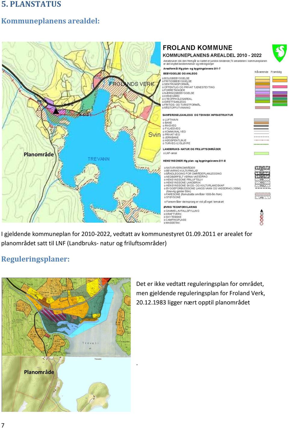 2011 er arealet for planområdet satt til LNF (Landbruks- natur og friluftsområder)